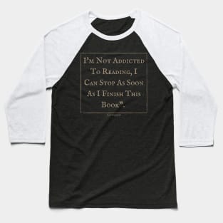 I'm not addicted to reading I can stop as soon as I finish this book, Baseball T-Shirt